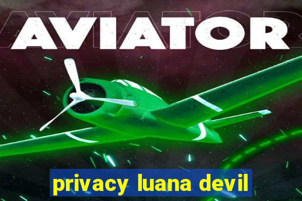 privacy luana devil